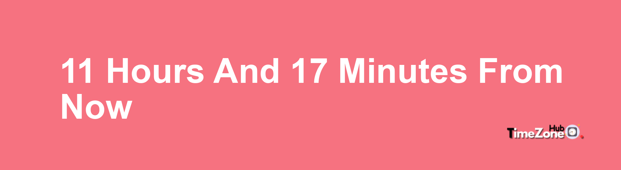 11 Hours and 17 Minutes From Now